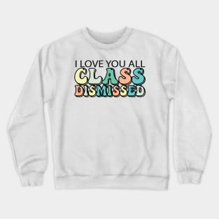 I Love You All Class Dismissed Crewneck Sweatshirt